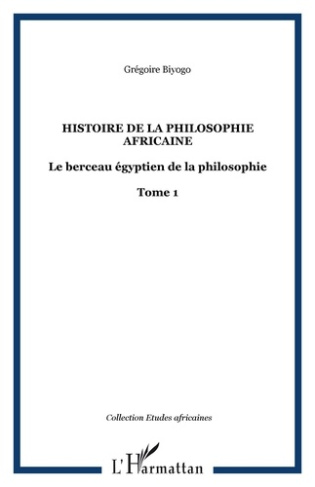 Histoire de la philosophie africaine. 1 Le berceau égyptien de la philosophie Tome 1 - Tome 1