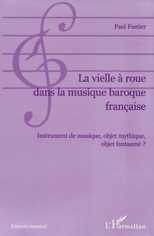 La vielle à roue dans la musique baroque française. Instrument de musique, objet mythique, objet fan