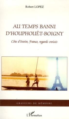 Au temps banni d'Houphouët-Boigny. Côte d'Ivoire, France, regards croisés