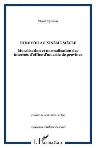 Etre fou au XIXe siècle. Moralisation et normalisation des internés d'office d'un asile de province