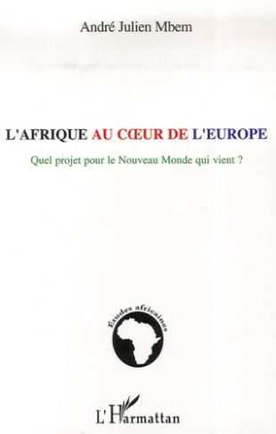 L'Afrique au coeur de l'Europe. Quel projet pour le Nouveau Monde qui vient ?