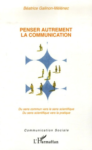 Penser autrement la communication. Du sens commun vers le sens scientifique. Du sens scientifique ve