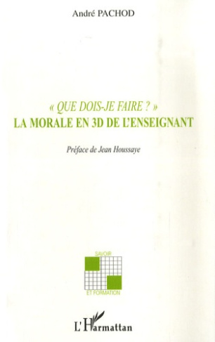 Que dois-je faire ?. La morale en 3D de l'enseignant