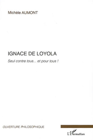 Ignace de Loyola. Seul contre tous... et pour tous !