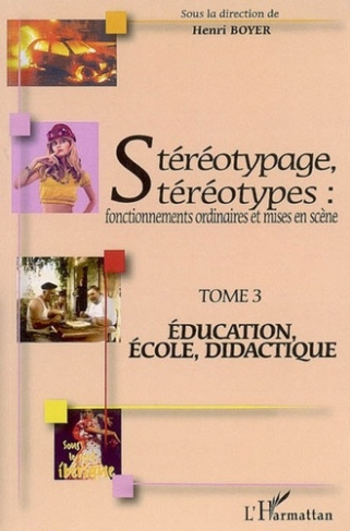 Stéréotypage, stéréotypes : fonctionnements ordinaires et mises en scène. Tome 3, Education, école,