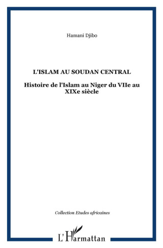 L'Islam au Soudan Central. Histoire de l'Islam au Niger du VIIe au XIXe siècle