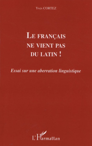 Le français ne vient pas du latin ! Essai sur une aberration linguistique