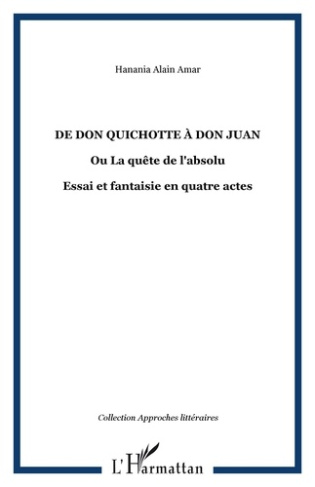 De Don Quichotte à Don Juan ou la quête de l'absolu. Essai et fantaisie dramatique en quatres actes