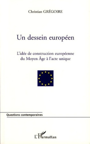 Un dessein européen. L'idée de construction européenne du Moyen Age à l'Acte unique