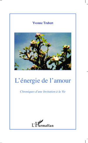 L'énergie de l'amour. Chroniques d'une invitation à la vie Tome 1