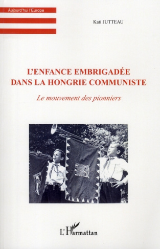 L'enfance embriguadée dans la Hongrie communiste. Le mouvement des pionniers