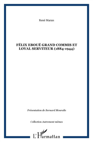 Félix Eboué. Grand commis et loyal serviteur (1884-1944)