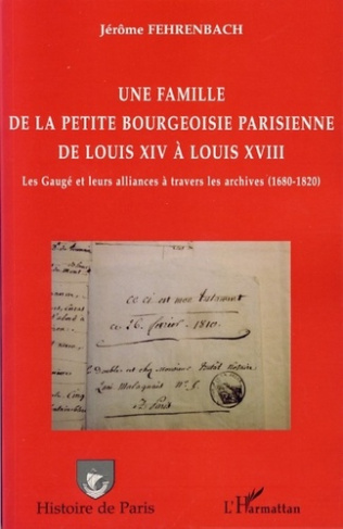 Une famille de la petite bourgeoisie parisienne de Louis XIV à Louis XVIII. Les Gaugé et leurs allia