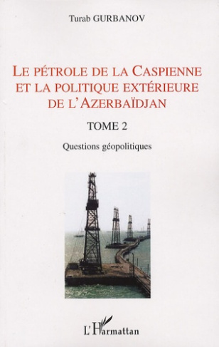 Le pétrole de la Caspienne et la politique extérieure de l'Azerbaïdjan. Tome 2, Questions géopolitiq