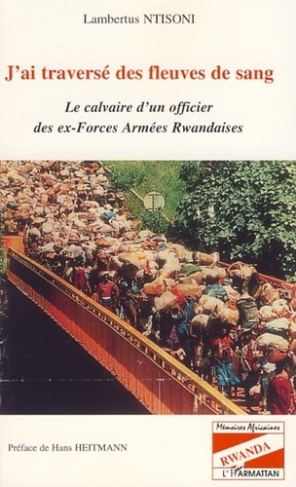 J'ai traversé des fleuves de sang. Le calvaire d'un officier des ex-Forces armées rwandaises
