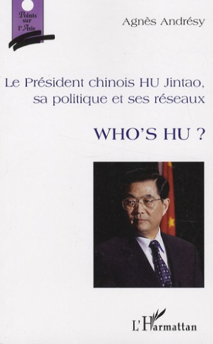 Who's Hu ? Le Président chinois Hu Jintao, sa politique et ses réseaux