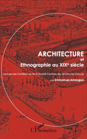 Architecture et ethnographie au XIXe siècle. Lectures des conférences de la Société centrale des arc