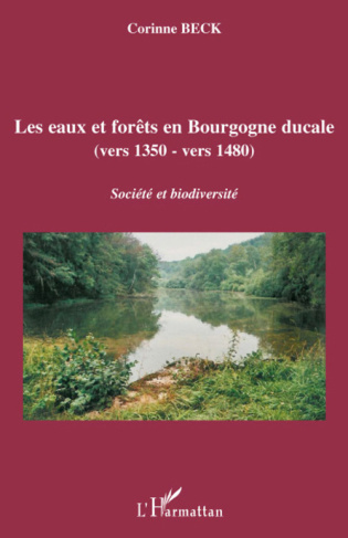 Les eaux et forêts en Bourgogne ducale (vers 1350-vers 1480). Société et biodiversité