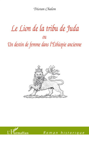 Le Lion de la tribu de Juda. Ou Un destin de femme dans l'Ethiopie ancienne