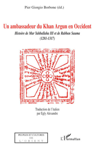 Un ambassadeur du Khan Argun en Occident. Histoire de Mar Yahballaha III et de Rabban Sauma (1281-1