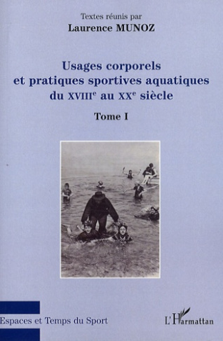 Usages corporels et pratiques sportives aquatiques du XVIIIe au XXe siècle. Tome 1
