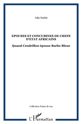 Epouses et Concubines de chefs d'Etat africains. Quand Cendrillon épouse Barbe-Bleue