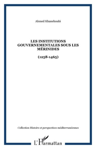 Les Institutions gouvernementales sous les Mérinides. (1258-1465)