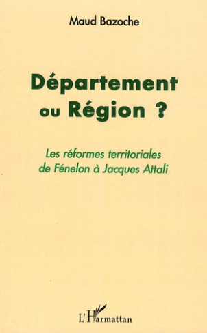 Département ou région ? Les réformes territoriales de Fénelon à Jacques Attali
