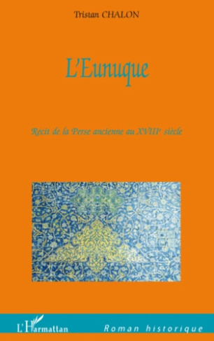 L'Eunuque. Récit de la Perse ancienne au XVIIIe siècle