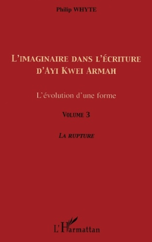 L'imaginaire dans l'écriture d'Ayi Kwei Armah. L'évolution d'une forme - Volume 3, La rupture