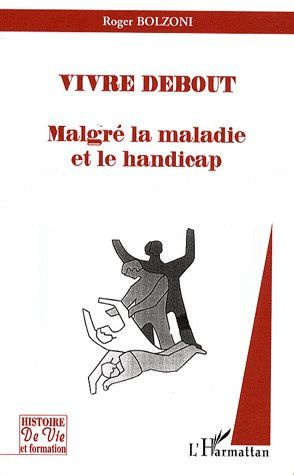 Vivre debout. Malgré la maladie et le handicap