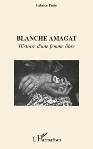 Blanche amagat. Histoire d'une femme libre
