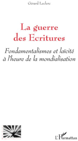 La guerre des Ecritures. Fondamentalismes et laïcité à l'heure de la mondialisation