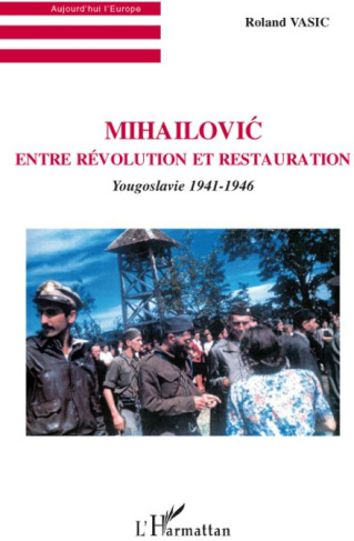 Mihailovic entre révolution et restauration. Yougoslavie 1941-1946