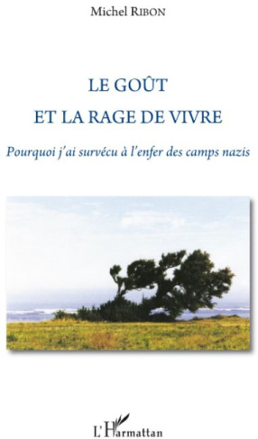 Le goût et la rage de vivre. Pourquoi j'ai survécu à l'enfer des camps nazis