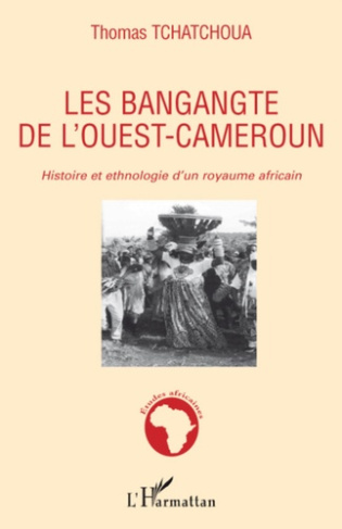 Les bangangte de l'Ouest-Cameroun. Histoire et ethnologie d'un royaume africain