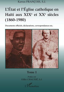 L'Etat et l'Eglise catholique en Haïti aux XIXe et XXe siècles (1860-1980). Tome 1, Documents offici