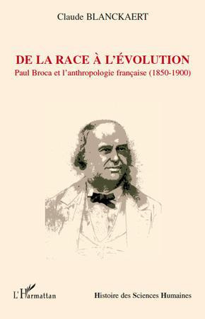 De la race à l'évolution. Paul Broca et l'anthropologie française (1850-1900)