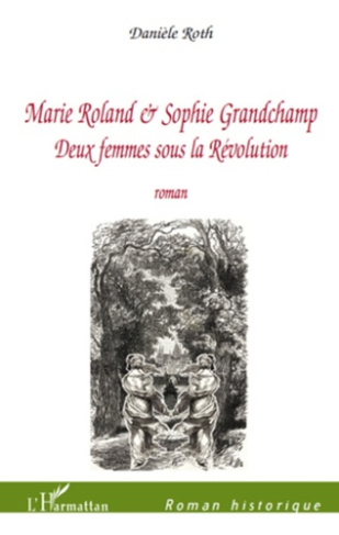 Marie Roland et Sophie Grandchamp. Deux femmes sous la Révolution