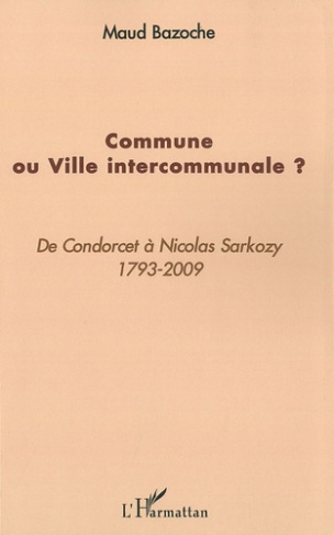 Commune ou Ville intercommunale ? De Condorcet à Nicolas Sarkozy 1793-2009