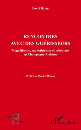 Rencontres avec des guérisseurs. Magnétiseurs, radiesthésistes et rebouteux en Champagne-Ardenne