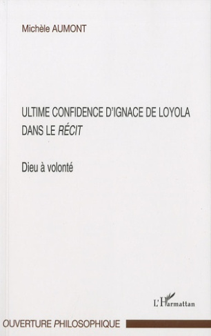 Dieu à volonté : ultime confidence d'Ignace de Loyola dans le Récit