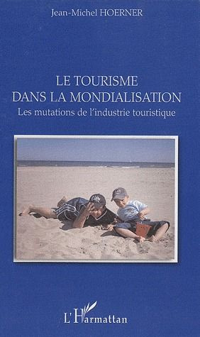 Le tourisme dans la mondialisation. Les mutations de l'industrie touristique