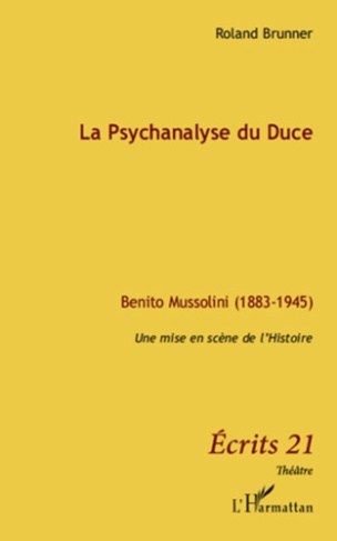 La psychanalyse du Duce. Benito Mussolini (1883-1945), Une mise en scène de l'histoire