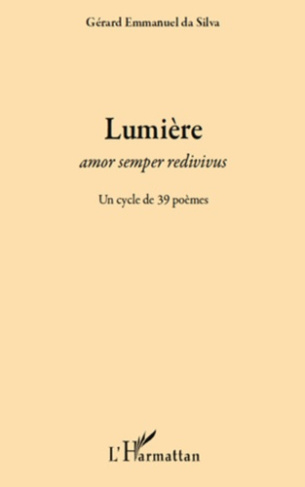 Lumière. Amor semper redivivus - Un cycle de 39 poèmes