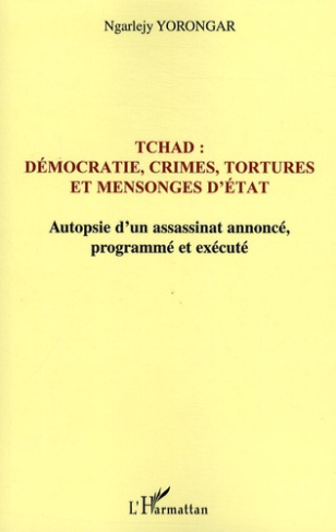 Tchad : démocratie, crimes, tortures et mensonges d'Etat. Autopsie d'un assassinat annoncé le 3 févr