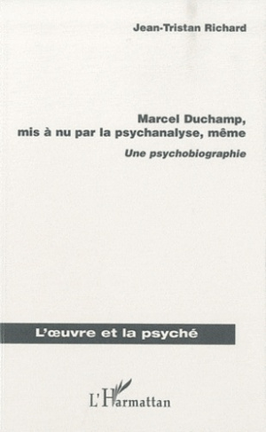 Marcel Duchamp, mis a nu par la psychanalyse, même. Une psychobiographie