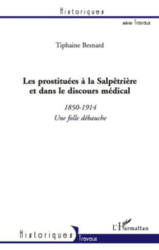 Les prostituées à la Salpêtrière et dans le discours médical. 1850-1914 une folle débauche