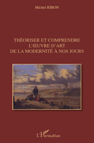 THEORISER ET COMPRENDRE L' UVRE D'ART DE LA MODERNITE A NOS JOURS