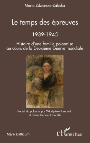 Le temps des épreuves, 1939-1945. Histoire d'une famille polonaise au cours de la Deuxième Guerre Mo